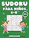 Sudoku Para Niños 6-8: 200 Sudoku para Niños de 6, 7, 8 Años con Soluciones - Entrena la Memoria y la Lógica Vol 1