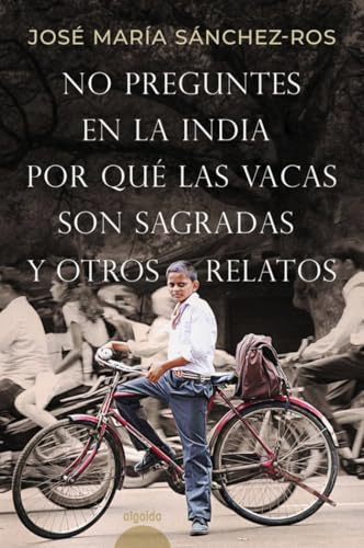 No preguntes en la India por qué las vacas son sagradas y otros relatos (ALGAIDA LITERARIA - CALEMBÉ)