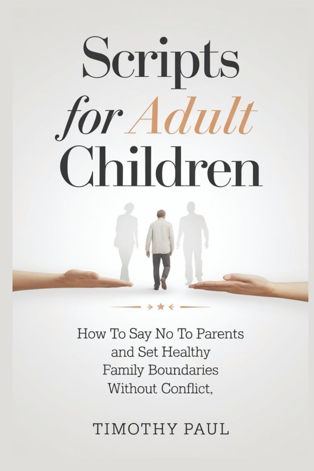 SCRIPTS FOR ADULT CHILDREN: How to Say No to Parents and Set Healthy Family Boundaries Without Conflict (Self-Help)