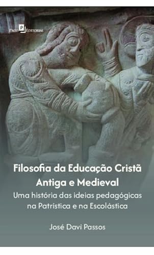 Filosofia da educação cristã antiga e medieval: Uma história das ideias pedagógicas na Patrística e Escolástica