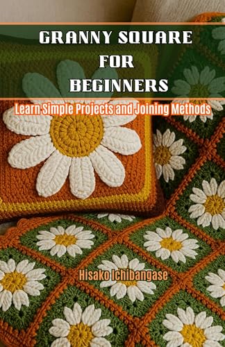 Granny Square for Beginners: Learn Simple Projects and Joining Methods