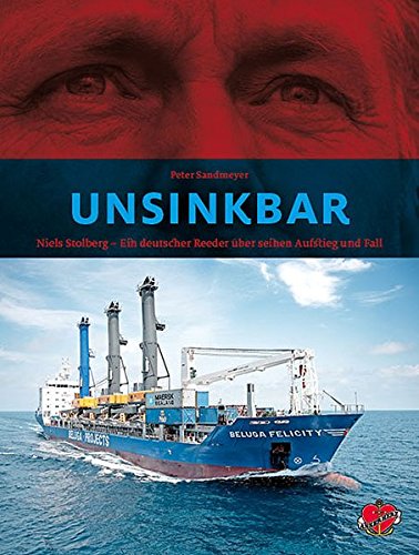 Unsinkbar: Niels Stolberg - Ein deutscher Reeder ueber seinen Aufstieg und Fall