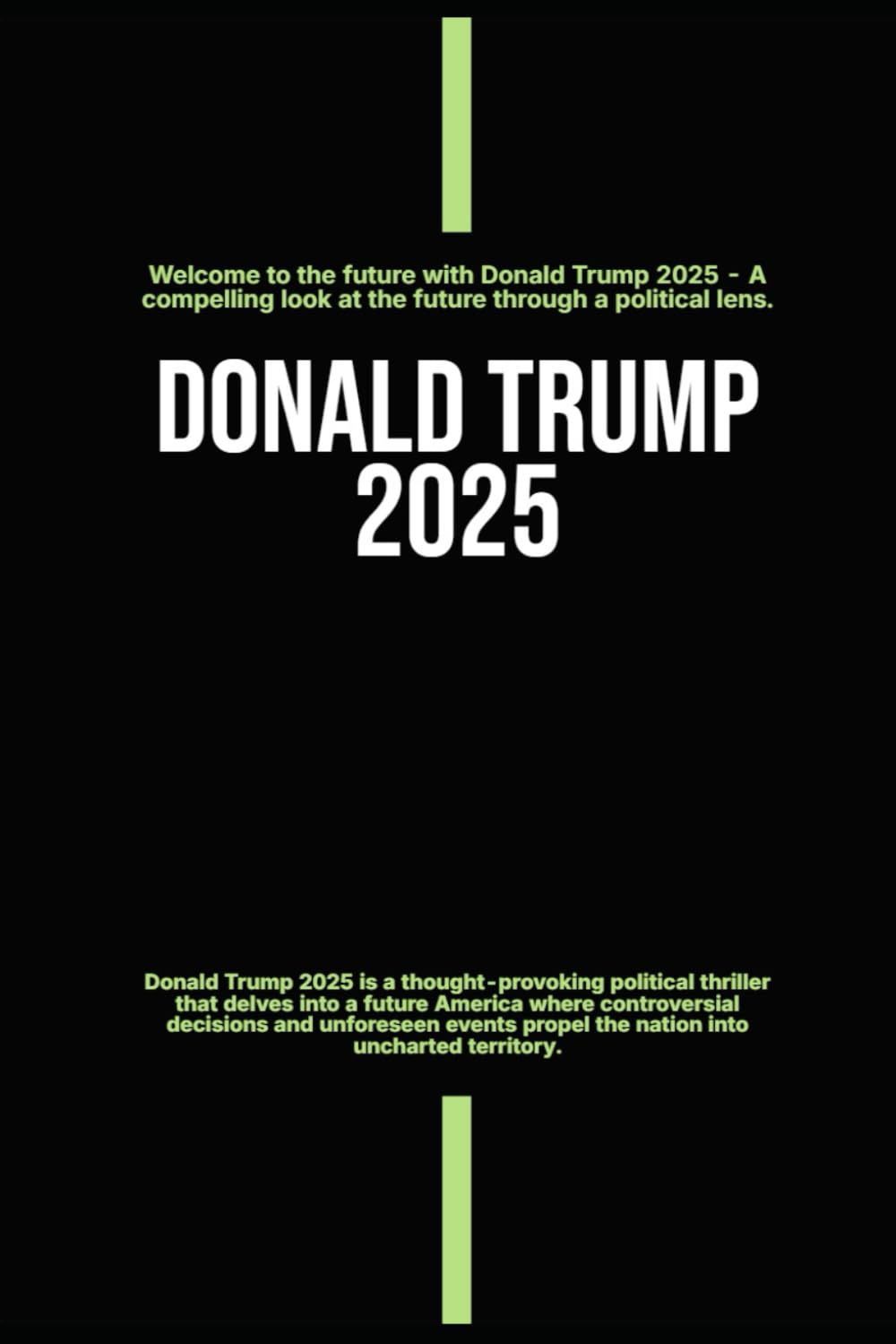 Donald Trump 2025: Donald Trump 2025 is a thought-provoking political thriller that delves into a future America where controversial decisions and unforeseen events propel the nation into the Unknown