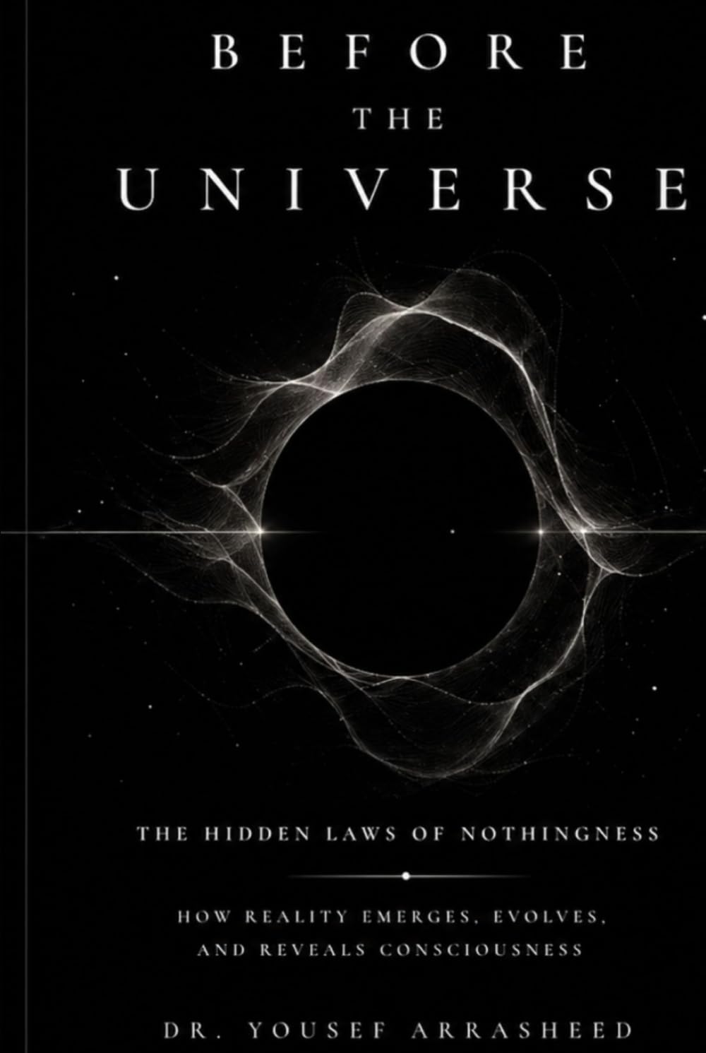 Before the Universe The Hidden Laws of Nothingness: How Reality Emerges, Evolves, and Reveals Consciousness (Cosmic Evolution Theory)