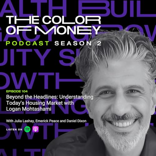 104. Beyond the Headlines: Understanding Today’s Housing Market with Logan Mohtashami