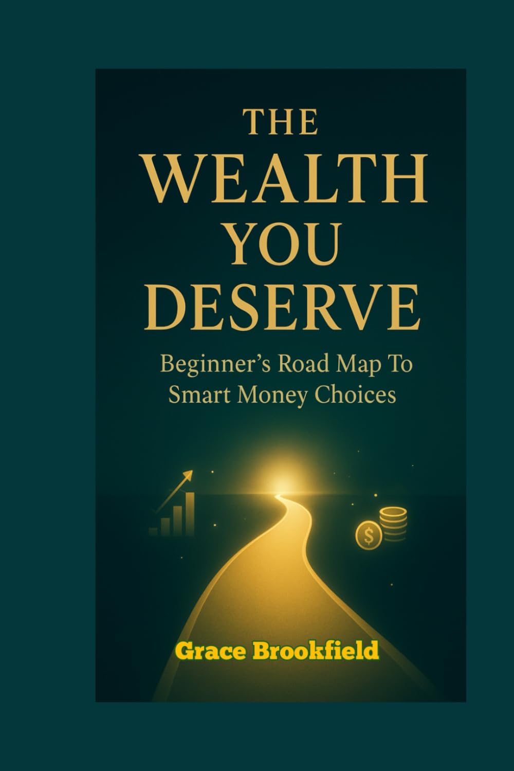 THE WEALTH YOU DESERVE: Beginner's Road Map To Smart Money Choices