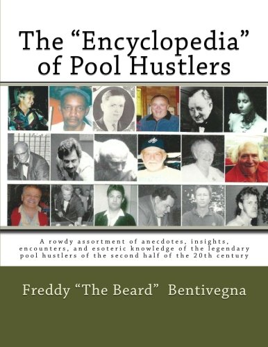 The "Encyclopedia" of Pool Hustlers: A rowdy assortment of anecdotes, insights, encounters, and esoteric knowledge of the legendary pool hustlers of the second half of the 20th century      Paperback – November 21, 2013