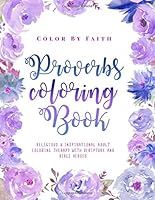 Proverbs Coloring Book: 100 Pages of Color the Proverbs with this Religious & Inspirational Christian Coloring Book for Women, Men and Kids - Filled with Mindful Bible Verse and Scripture Quote Callig 1981257160 Book Cover