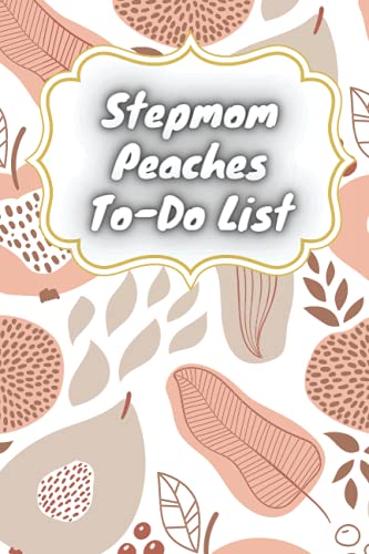 Stepmom Peaches To-do List Journal: Peaches journal Gift For Stepmom / To-do List Journal For Peaches Lovers Gift, 110 Pages, 6x9, Soft Cover, Matte Finish
