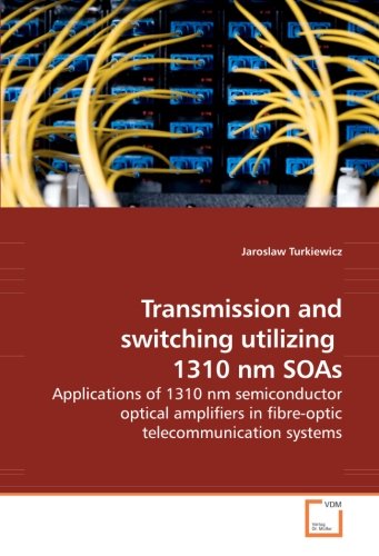 Transmission and switching utilizing 1310 nm SOAs: Applications of 1310 nm semiconductor optical amplifiers in fibre-optic telecommunication systems
