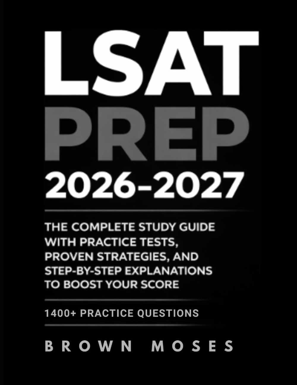 LSAT Prep 2026-2027: The Complete Study Guide with Practice Tests, Proven Strategies, and Step-by-Step Explanations to Boost Your Score