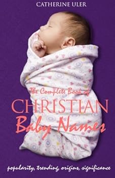 Paperback The Complete Book of Christian Baby Names: Popularity, Trending, Origin, and Significance Book