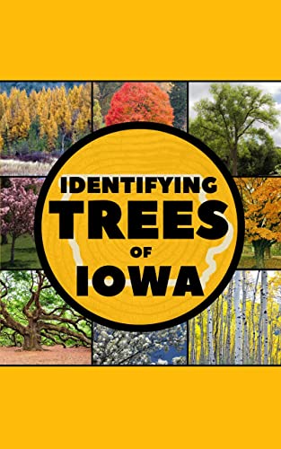 Identifying Trees of Iowa: A Simple Identification Guide Book To Identify Tree Leaves, Bark, Seeds, Fruits, and Flowers (Great For Beginners!)