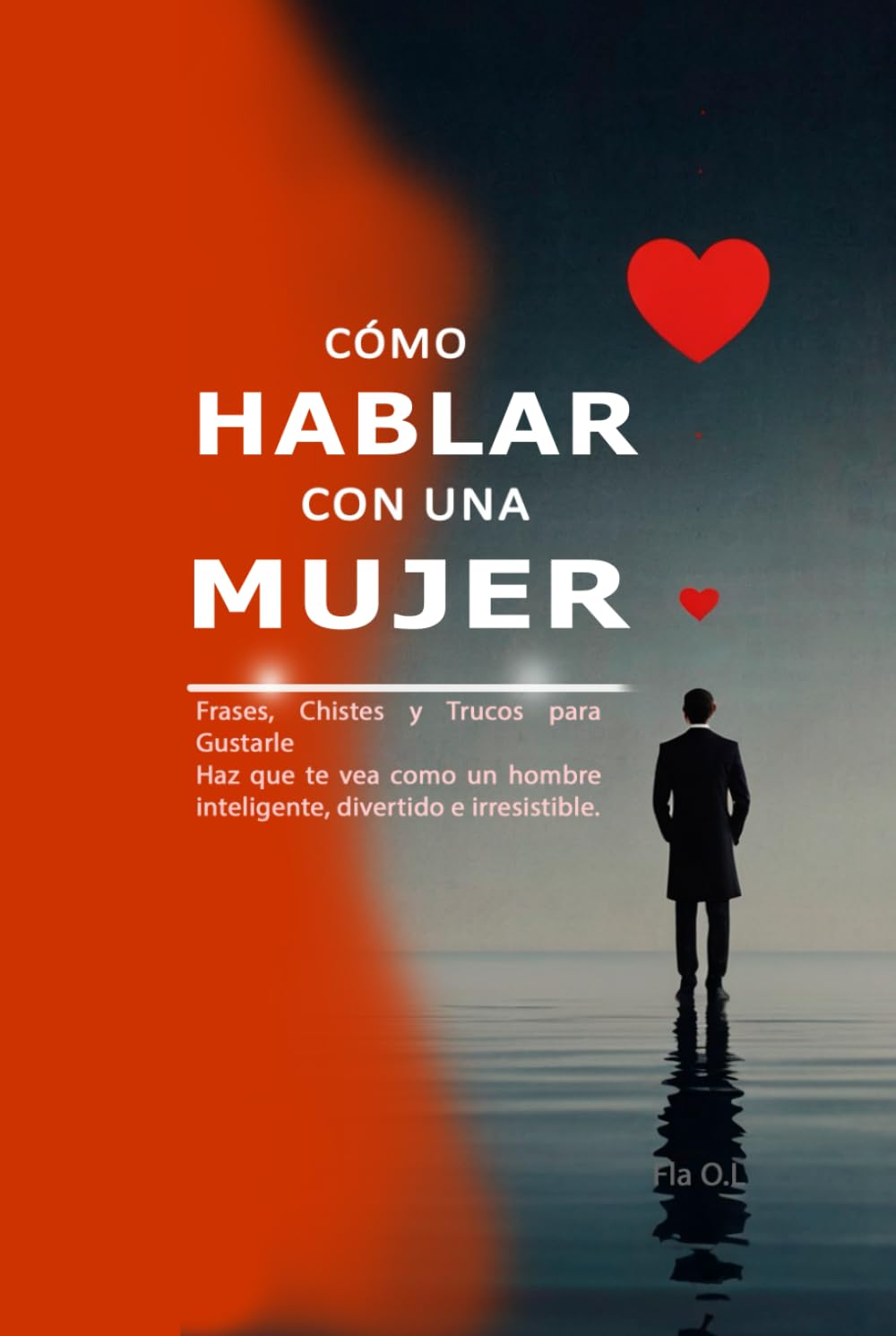 Cómo Hablar con una Mujer: Frases, Chistes y Trucos para Gustarle Haz que te vea como un hombre inteligente, divertido e irresistible. Aprende a conversar, seducir y destacar con palabras.