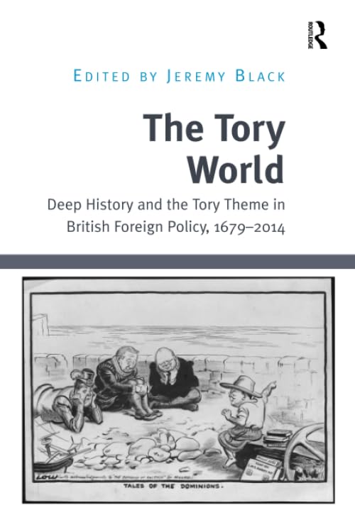 The Tory World: Deep History and the Tory Theme in British Foreign Policy, 1679-2014