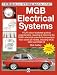 MGB Electricals Systems: YOUR color-illustrated guide to understanding, repairing & improving the MGB's electrical syste (The Essential Manual)
