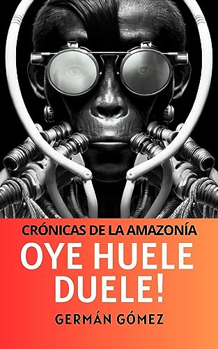Oye Huele Duele!: Crónicas de la Amazonía