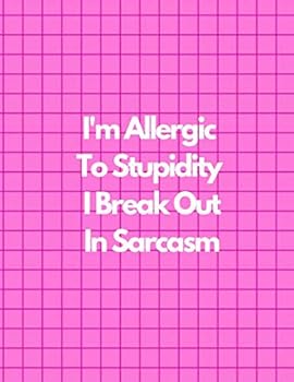 I'm Allergic to Stupidity I Break Out in Sarcasm, Graph Paper Composition Notebook, Funny and Useful Gifts for Women : Pink Cover, 8. 5 X 11 (Large), 100 Sheets (200 Pages), Quad Ruled 5x5