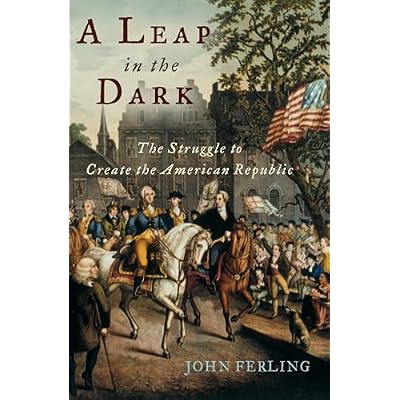 A Leap in the Dark: The Struggle to Create the American Republic