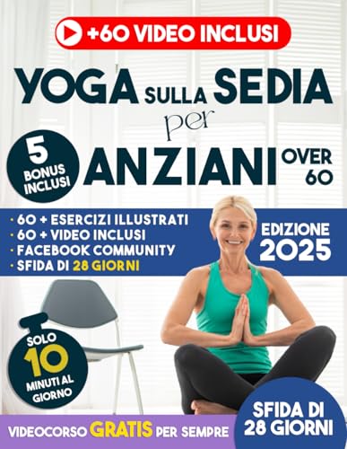 YOGA SULLA SEDIA PER ANZIANI OVER 60: Supera il dolore, la rigidità e la paura di cadere in 10 minuti al giorno - Sfida di 28 giorni. Sentiti 10 anni più giovane