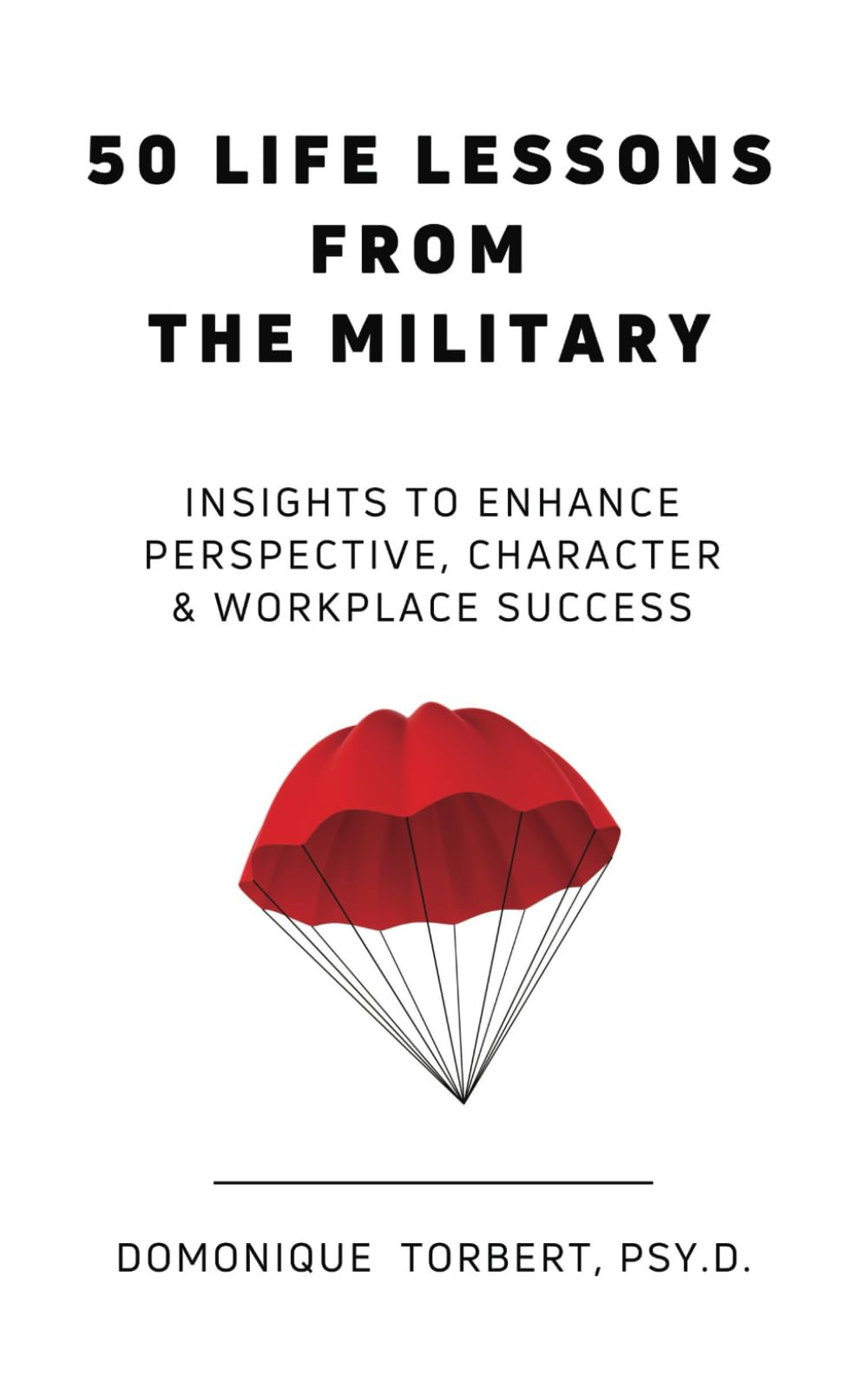50 Life Lessons From The Military: Insights To Enhance Perspective, Character & Workplace Success