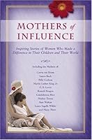 Mothers of Influence: The Inspiring Stories of Women Who Made a Difference in Their Children and Their World by Honor Books (Creator) (1-Apr-2005) Hardcover B012HU5G9A Book Cover