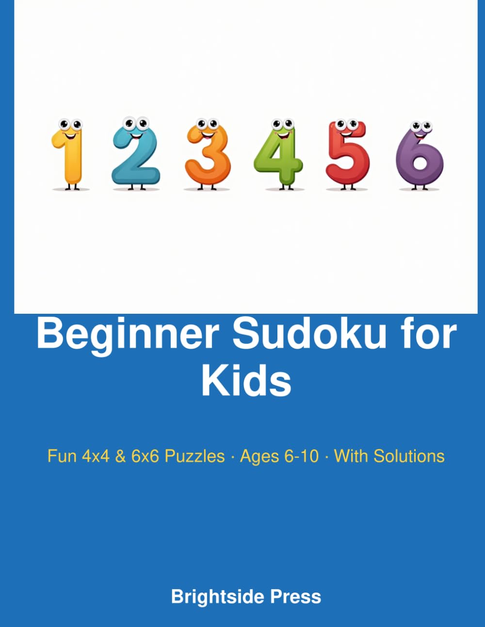 Beginner Sudoku for Kids: Fun 4x4 & 6x6 Puzzles · Ages 6-10 · With Solutions