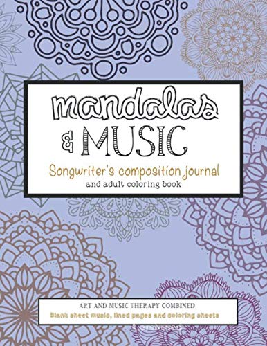 Mandalas and Music Songwriter's Composition Journal and Adult Coloring Book.: Art and Music Therapy Combined. Blank Sheet Music, lined pages and coloring sheets