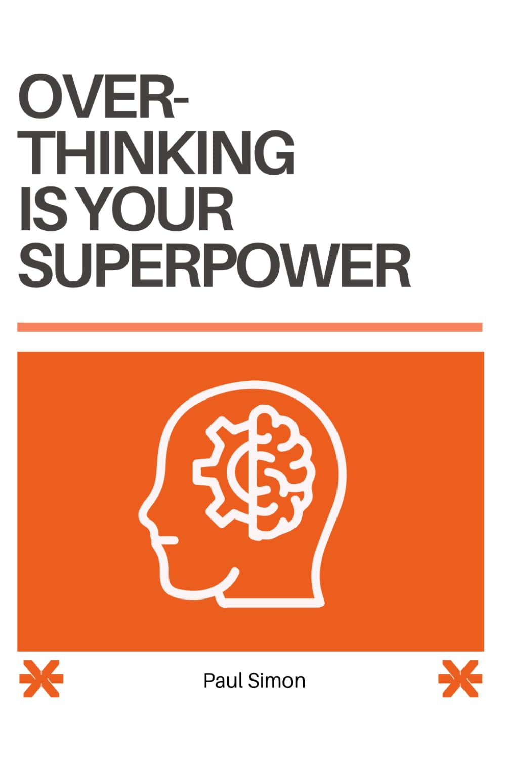 Overthinking is your Superpower: Five steps to harness your thoughts and improve your life (The Overthing and Fear of Failure Superpower Series)