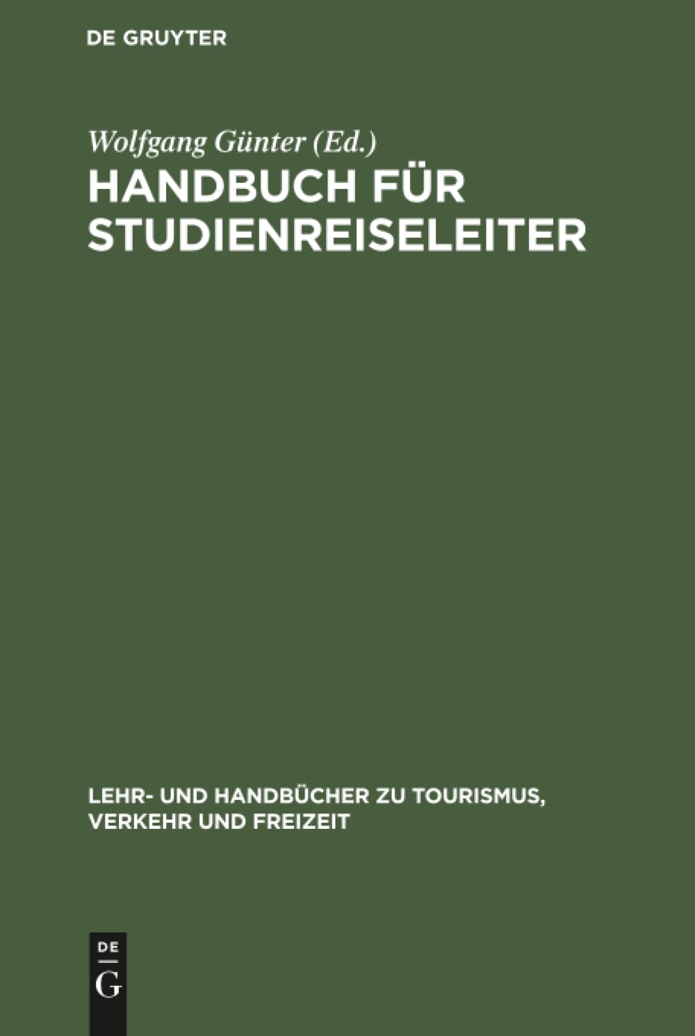 Handbuch für Studienreiseleiter: Pädagogischer, psychologischer und organisatorischer Leitfaden für Exkursionen und Studienreisen (Lehr- und Handbücher zu Tourismus, Verkehr und Freizeit)