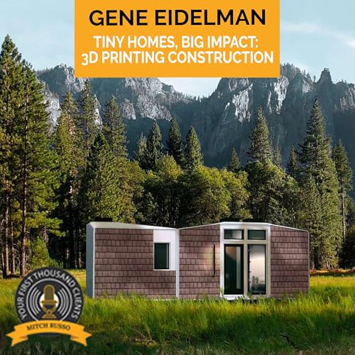 Tiny Homes, Big Impact: 3D Printing Construction With Gene Eidelman