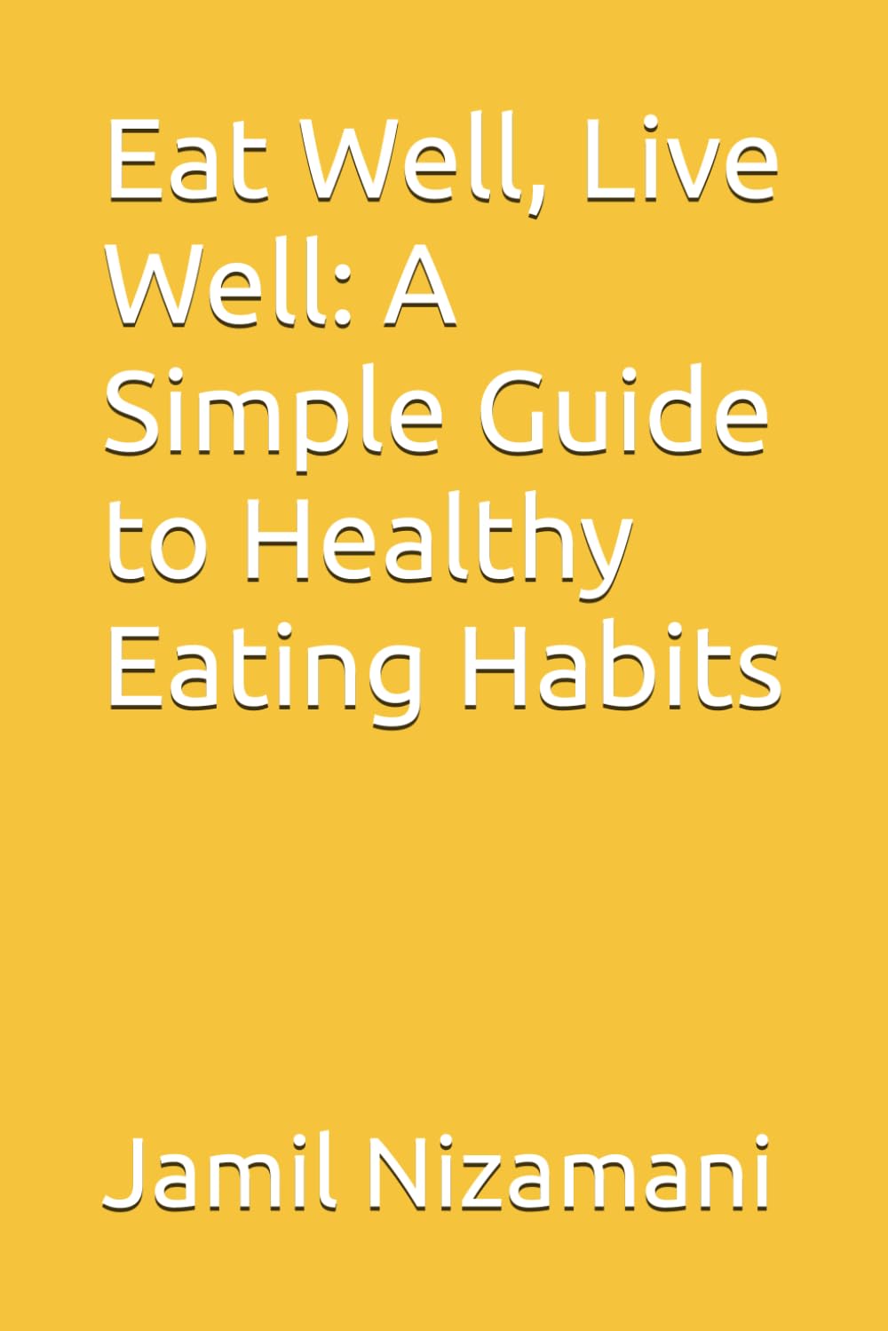 Eat Well, Live Well: A Simple Guide to Healthy Eating Habits