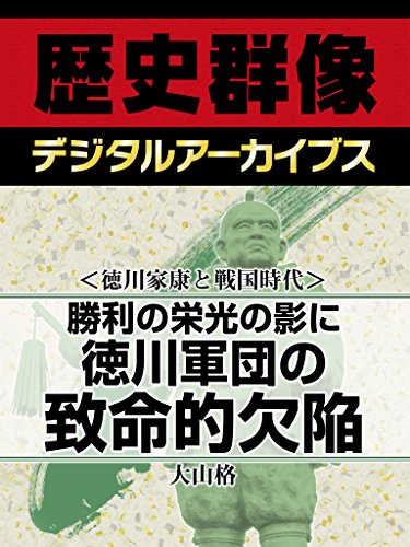 <徳川家康と戦国時代>勝利の栄光の影に 徳川軍団の致命的欠陥 (歴史群像デジタルアーカイブス)