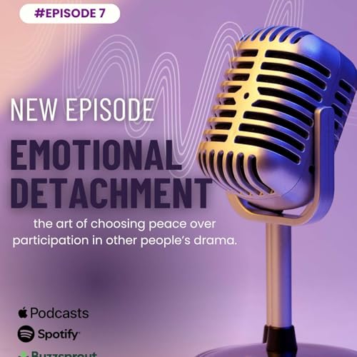 EP 7 | Detachment Isn't Cold - It's Self-Preservation