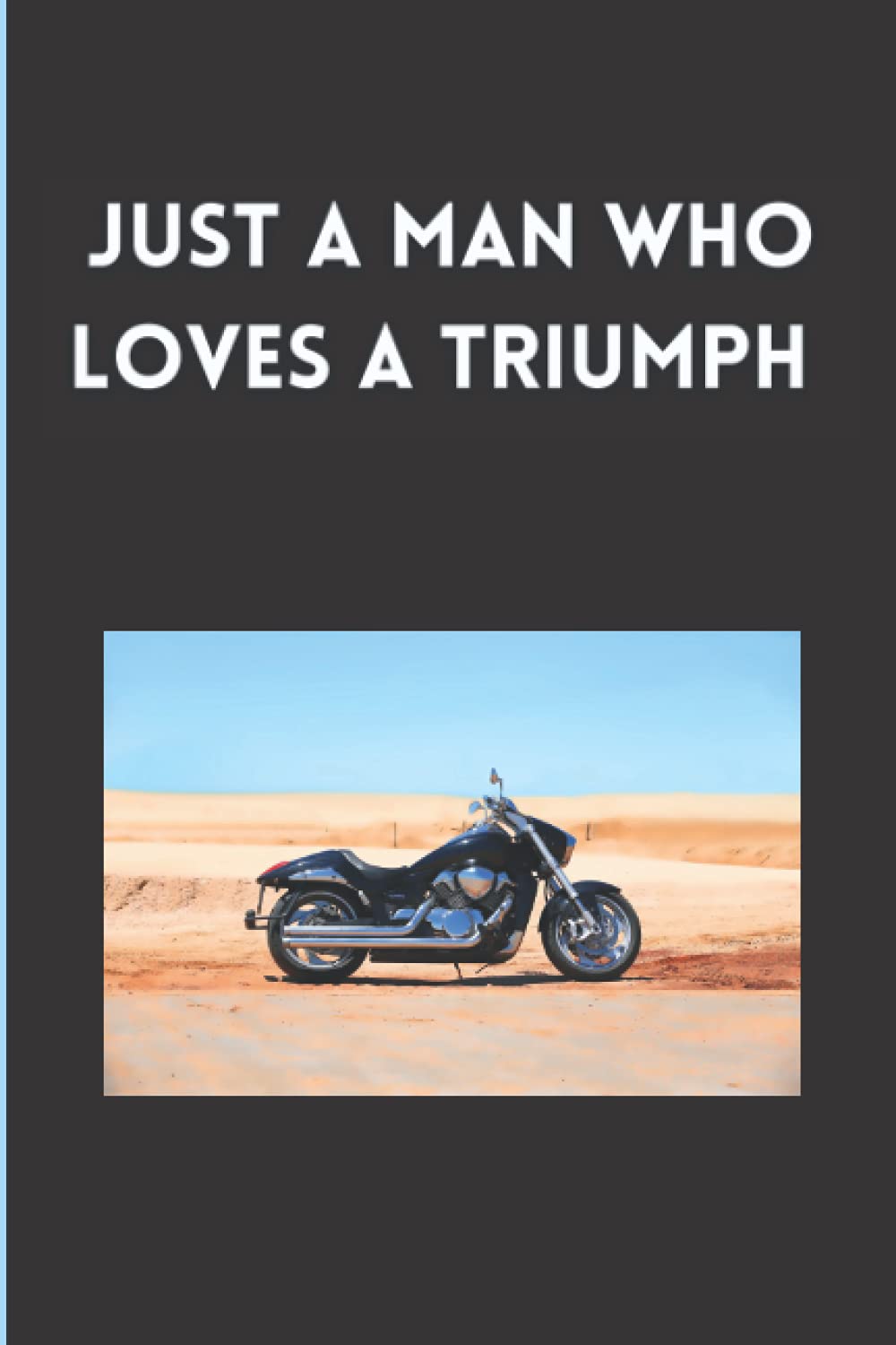 Just A Man Who Loves A Triumph; Notebook/journal: A notebook for evey Triumph owner / lover.