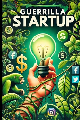 Startup Guerrilla: Strategie Non Convenzionali per Scalare Senza Budget: Come creare e far crescere la tua startup senza un grande budget grazie a strategie innovative.