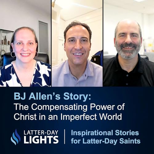 The Compensating Power of Christ in an Imperfect World: BJ Allen's Story - Latter-Day Lights