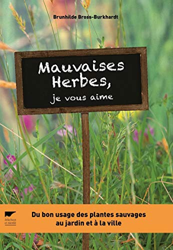 Télécharger Mauvaises herbes, je vous aime !. Du bon usage des plantes sauvages au jardin et à la ville PDF