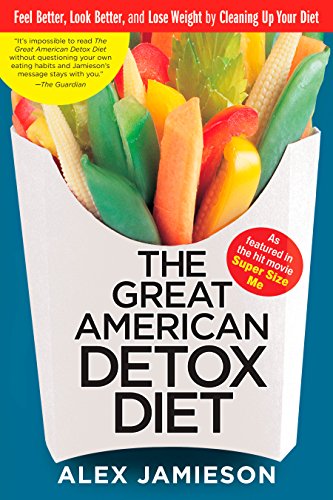 The Great American Detox Diet: Feel Better, Look Better, and Lose Weight by Cleaning Up Your Diet