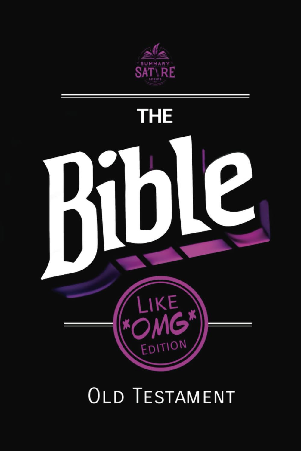 The Bible : Like OMG Edition: Old Testament (Summary Satire Series)