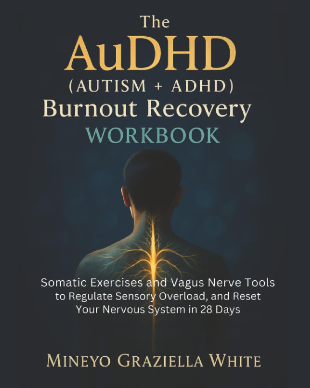 The AuDHD (Autism + ADHD) Burnout Recovery Workbook: Somatic Exercises and Vagus Nerve Tools to Regulate Sensory Overload, and Reset Your Nervous System in 28 Days (The AuDHD Burnout Recovery Arc)