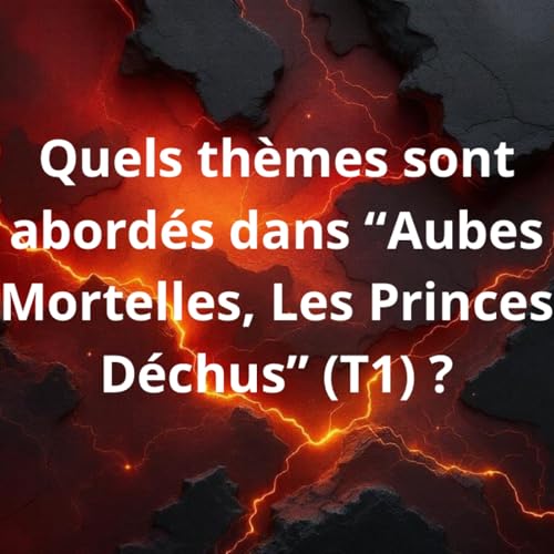 Quels th&egrave;mes sont abord&eacute;s dans "Aubes Mortelles, Les Princes D&eacute;chus" (T1) ?