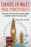 Cuentos en Inglés para Principiantes: 10 Atractivos Cuentos para Aprender Inglés, Ampliar tu Vocabulario y Divertirte de Manera Fácil!