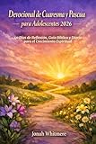 Devocional de Cuaresma y Pascua para Adolescentes 2026: 40 Días de Reflexión, Guía Bíblica y Diario para el Crecimiento Espiritual (Spanish Edition)