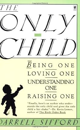 The Only Child: Being One, Loving One, Understanding One, Raising One