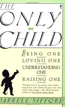 The Only Child: Being One, Loving One, Understanding One, Raising One