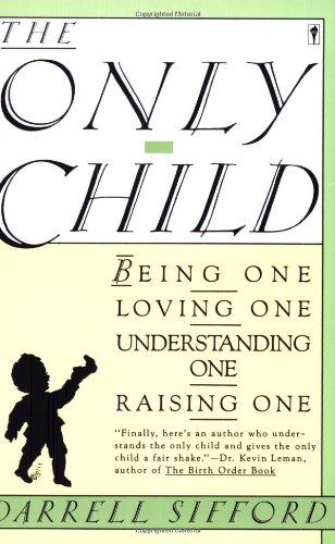 The Only Child: Being One, Loving One, Understanding One, Raising One