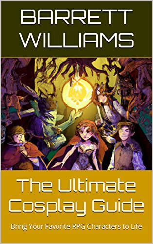 The Ultimate Cosplay Guide: Bring Your Favorite RPG Characters to Life (Realm Chronicles: Unleashing the Power of Roleplaying Games) (English Edition)