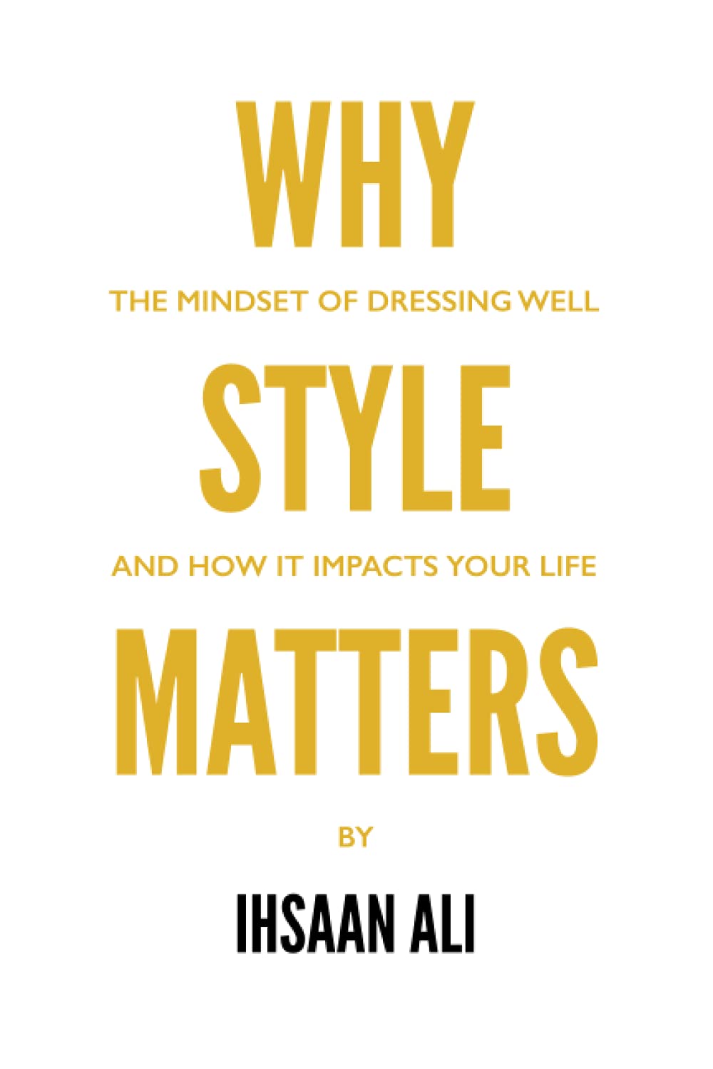 Why Style Matters - The Mindset of Dressing Well And How It Impacts Your Life: how to guide, book, 6x9,132 pages