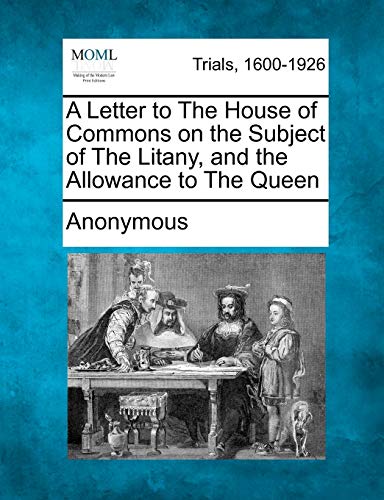 A Letter to the House of Commons on the Subject of the Litany, and the Allowance to the Queen